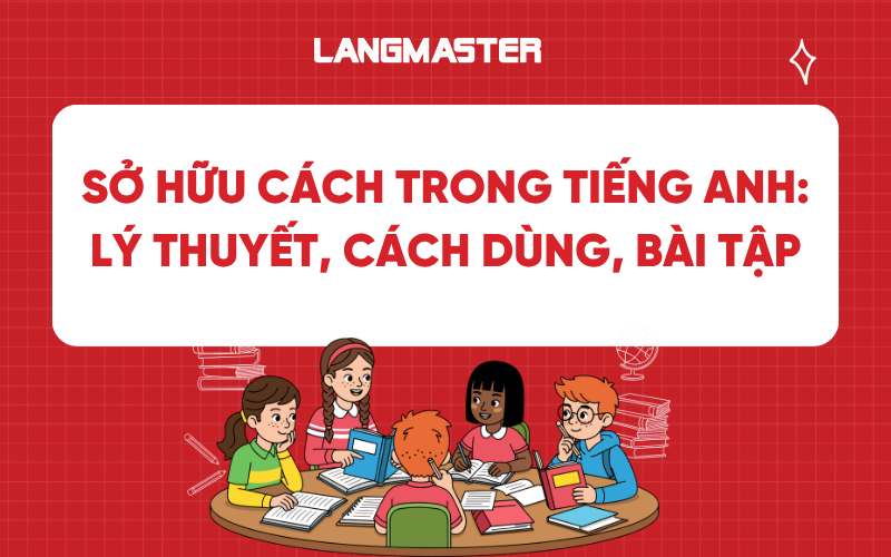 Sở hữu cách trong tiếng Anh: Lý thuyết, cách dùng và bài tập